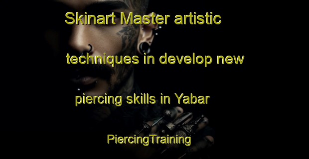 Skinart Master artistic techniques in develop new piercing skills in Yabar | PiercingTraining | PiercingClasses | SkinartTraining-Spain