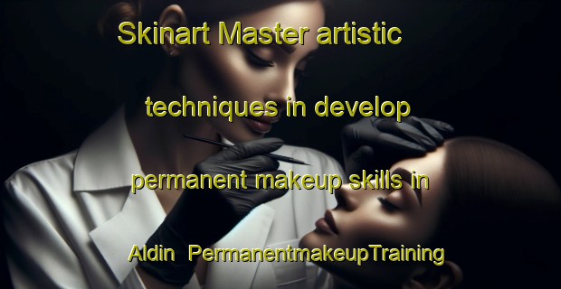 Skinart Master artistic techniques in develop permanent makeup skills in Aldin | PermanentmakeupTraining | PermanentmakeupClasses | SkinartTraining-Spain