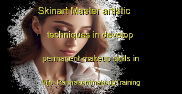 Skinart Master artistic techniques in develop permanent makeup skills in Irijo | PermanentmakeupTraining | PermanentmakeupClasses | SkinartTraining-Spain