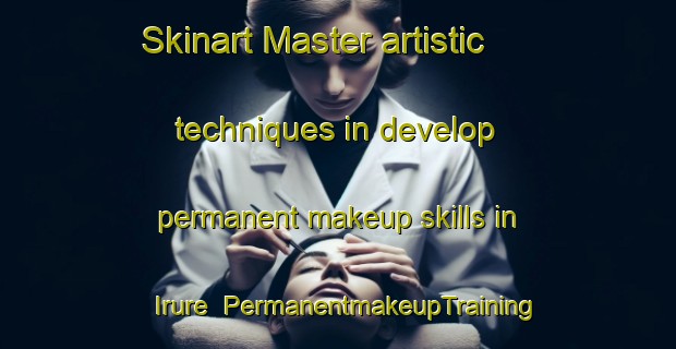 Skinart Master artistic techniques in develop permanent makeup skills in Irure | PermanentmakeupTraining | PermanentmakeupClasses | SkinartTraining-Spain