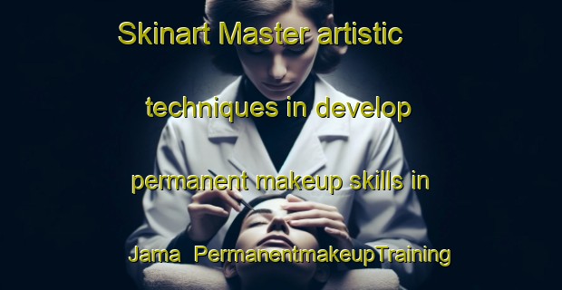 Skinart Master artistic techniques in develop permanent makeup skills in Jama | PermanentmakeupTraining | PermanentmakeupClasses | SkinartTraining-Spain