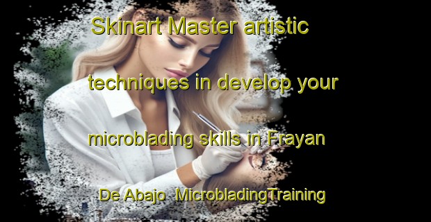 Skinart Master artistic techniques in develop your microblading skills in Frayan De Abajo | MicrobladingTraining | MicrobladingClasses | SkinartTraining-Spain