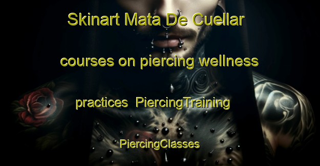 Skinart Mata De Cuellar courses on piercing wellness practices | #PiercingTraining #PiercingClasses #SkinartTraining-Spain