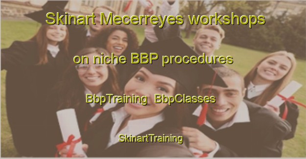 Skinart Mecerreyes workshops on niche BBP procedures | BbpTraining | BbpClasses | SkinartTraining-Spain