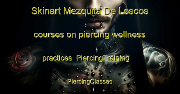 Skinart Mezquita De Loscos courses on piercing wellness practices | #PiercingTraining #PiercingClasses #SkinartTraining-Spain