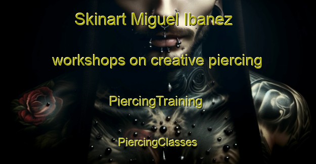 Skinart Miguel Ibanez workshops on creative piercing | #PiercingTraining #PiercingClasses #SkinartTraining-Spain