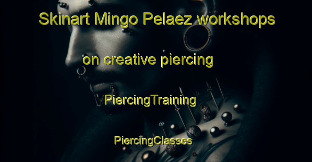 Skinart Mingo Pelaez workshops on creative piercing | PiercingTraining | PiercingClasses | SkinartTraining-Spain