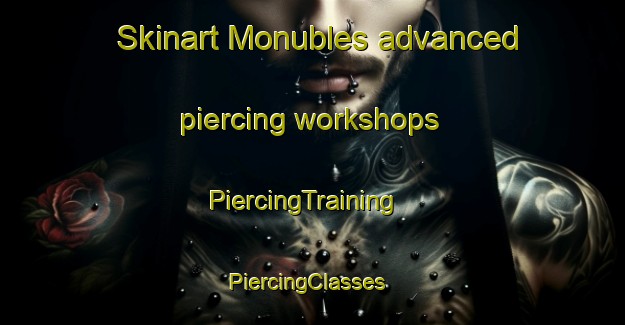 Skinart Monubles advanced piercing workshops | PiercingTraining | PiercingClasses | SkinartTraining-Spain
