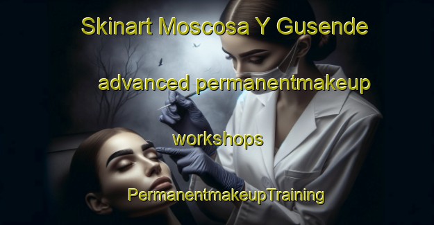 Skinart Moscosa Y Gusende advanced permanentmakeup workshops | #PermanentmakeupTraining #PermanentmakeupClasses #SkinartTraining-Spain