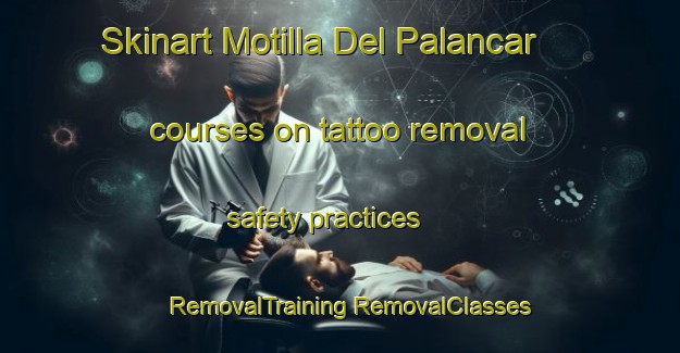 Skinart Motilla Del Palancar courses on tattoo removal safety practices | #RemovalTraining #RemovalClasses #SkinartTraining-Spain