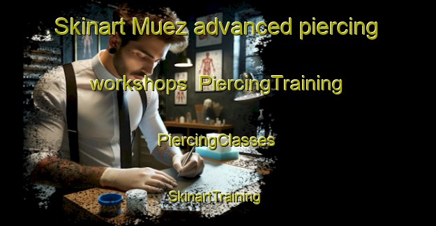 Skinart Muez advanced piercing workshops | #PiercingTraining #PiercingClasses #SkinartTraining-Spain