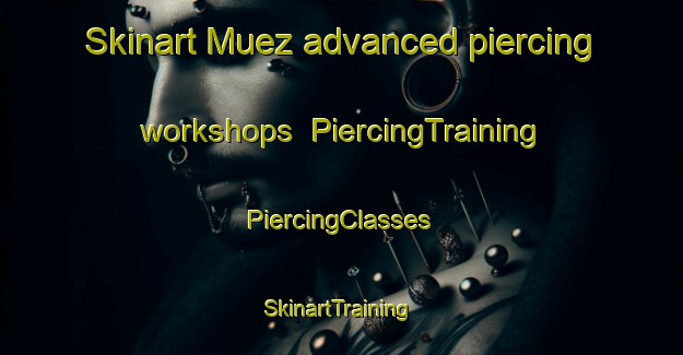 Skinart Muez advanced piercing workshops | #PiercingTraining #PiercingClasses #SkinartTraining-Spain