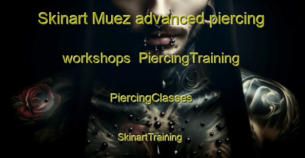 Skinart Muez advanced piercing workshops | #PiercingTraining #PiercingClasses #SkinartTraining-Spain