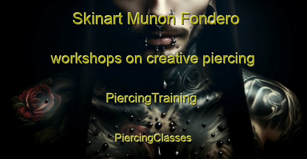 Skinart Munon Fondero workshops on creative piercing | #PiercingTraining #PiercingClasses #SkinartTraining-Spain