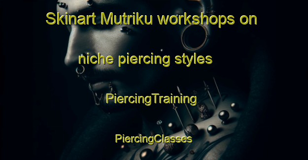 Skinart Mutriku workshops on niche piercing styles | #PiercingTraining #PiercingClasses #SkinartTraining-Spain