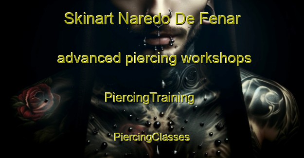 Skinart Naredo De Fenar advanced piercing workshops | #PiercingTraining #PiercingClasses #SkinartTraining-Spain