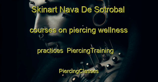 Skinart Nava De Sotrobal courses on piercing wellness practices | #PiercingTraining #PiercingClasses #SkinartTraining-Spain