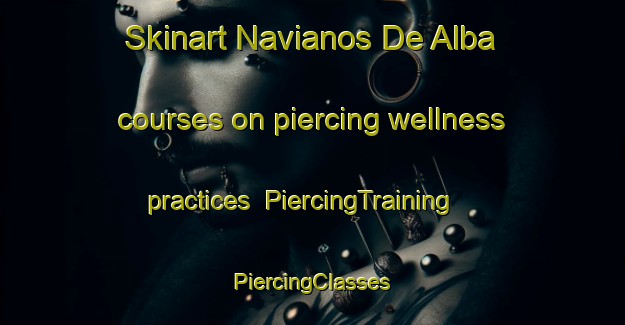 Skinart Navianos De Alba courses on piercing wellness practices | #PiercingTraining #PiercingClasses #SkinartTraining-Spain