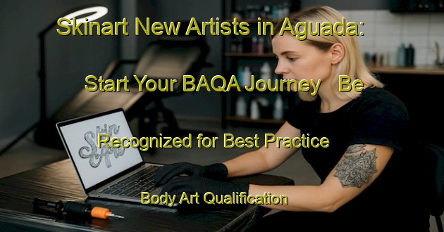 Skinart New Artists in Aguada: Start Your BAQA Journey - Be Recognized for Best Practice | Body Art Qualification Authority | BAQA-Spain