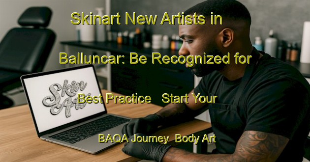 Skinart New Artists in Balluncar: Be Recognized for Best Practice - Start Your BAQA Journey | Body Art Qualification Authority | BAQA-Spain