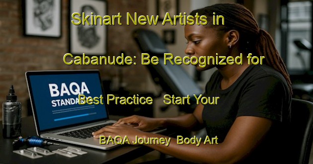 Skinart New Artists in Cabanude: Be Recognized for Best Practice - Start Your BAQA Journey | Body Art Qualification Authority | BAQA-Spain