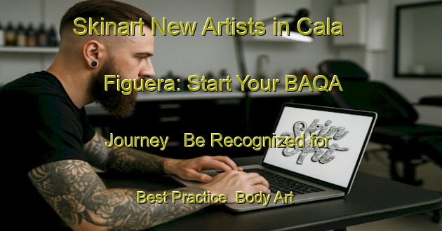 Skinart New Artists in Cala Figuera: Start Your BAQA Journey - Be Recognized for Best Practice | Body Art Qualification Authority | BAQA-Spain