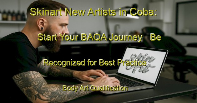 Skinart New Artists in Coba: Start Your BAQA Journey - Be Recognized for Best Practice | Body Art Qualification Authority | BAQA-Spain