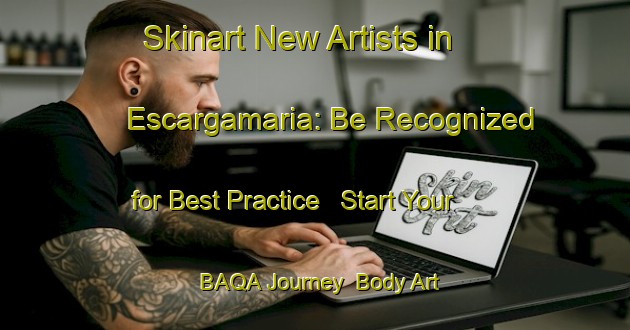 Skinart New Artists in Escargamaria: Be Recognized for Best Practice - Start Your BAQA Journey | Body Art Qualification Authority | BAQA-Spain