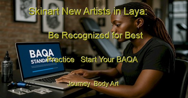 Skinart New Artists in Laya: Be Recognized for Best Practice - Start Your BAQA Journey | Body Art Qualification Authority | BAQA-Spain
