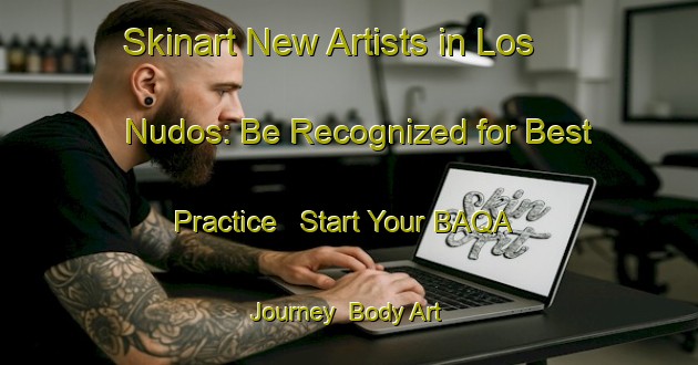 Skinart New Artists in Los Nudos: Be Recognized for Best Practice - Start Your BAQA Journey | Body Art Qualification Authority | BAQA-Spain