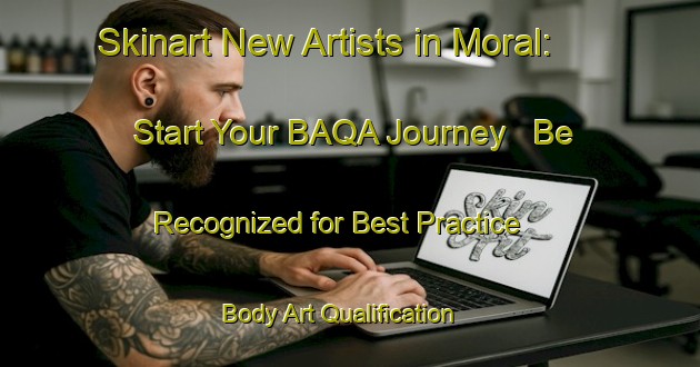 Skinart New Artists in Moral: Start Your BAQA Journey - Be Recognized for Best Practice | Body Art Qualification Authority | BAQA-Spain
