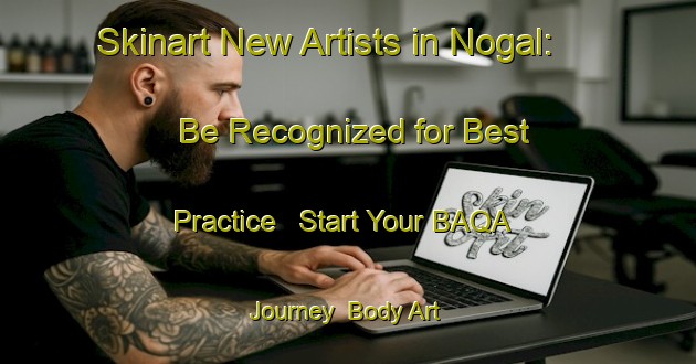 Skinart New Artists in Nogal: Be Recognized for Best Practice - Start Your BAQA Journey | Body Art Qualification Authority | BAQA-Spain