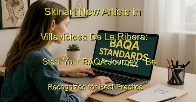 Skinart New Artists in Villaviciosa De La Ribera: Start Your BAQA Journey - Be Recognized for Best Practice | Body Art Qualification Authority | BAQA-Spain