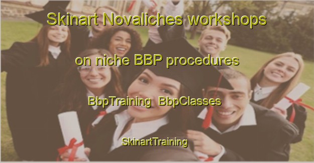 Skinart Novaliches workshops on niche BBP procedures | BbpTraining | BbpClasses | SkinartTraining-Spain
