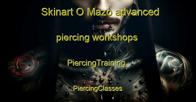 Skinart O Mazo advanced piercing workshops | #PiercingTraining #PiercingClasses #SkinartTraining-Spain