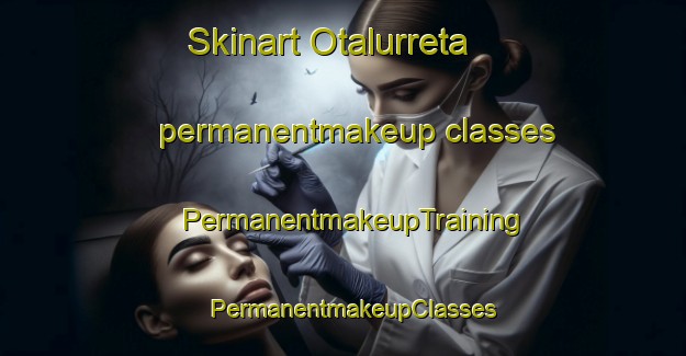 Skinart Otalurreta permanentmakeup classes | PermanentmakeupTraining | PermanentmakeupClasses | SkinartTraining-Spain