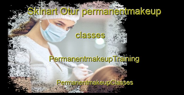 Skinart Otur permanentmakeup classes | PermanentmakeupTraining | PermanentmakeupClasses | SkinartTraining-Spain