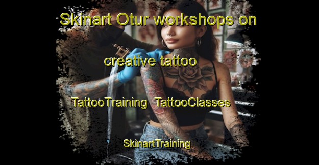 Skinart Otur workshops on creative tattoo | TattooTraining | TattooClasses | SkinartTraining-Spain