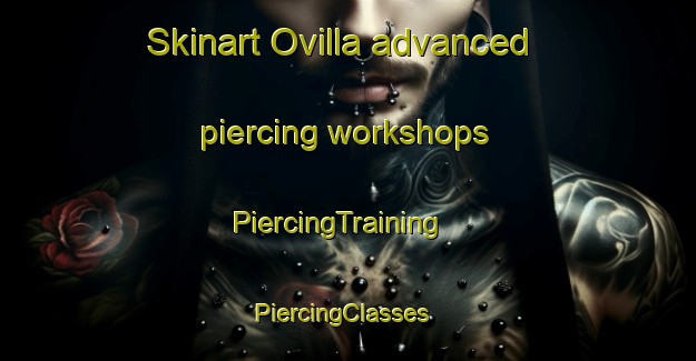 Skinart Ovilla advanced piercing workshops | PiercingTraining | PiercingClasses | SkinartTraining-Spain
