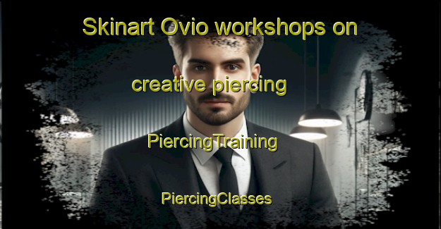 Skinart Ovio workshops on creative piercing | PiercingTraining | PiercingClasses | SkinartTraining-Spain
