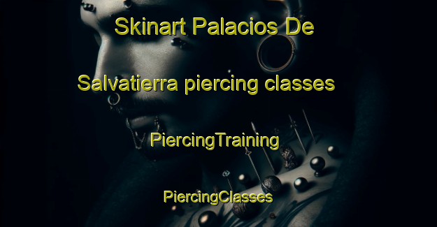 Skinart Palacios De Salvatierra piercing classes | #PiercingTraining #PiercingClasses #SkinartTraining-Spain