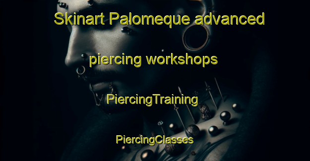 Skinart Palomeque advanced piercing workshops | #PiercingTraining #PiercingClasses #SkinartTraining-Spain