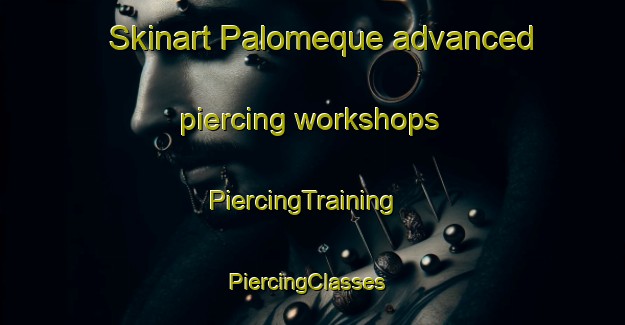 Skinart Palomeque advanced piercing workshops | PiercingTraining | PiercingClasses | SkinartTraining-Spain