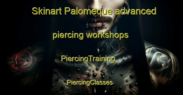 Skinart Palomeque advanced piercing workshops | PiercingTraining | PiercingClasses | SkinartTraining-Spain