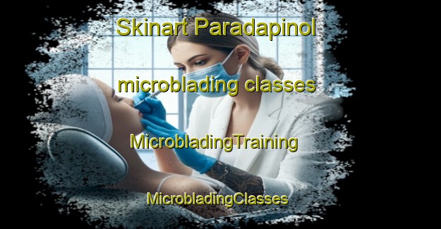 Skinart Paradapinol microblading classes | MicrobladingTraining | MicrobladingClasses | SkinartTraining-Spain