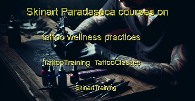 Skinart Paradaseca courses on tattoo wellness practices | TattooTraining | TattooClasses | SkinartTraining-Spain