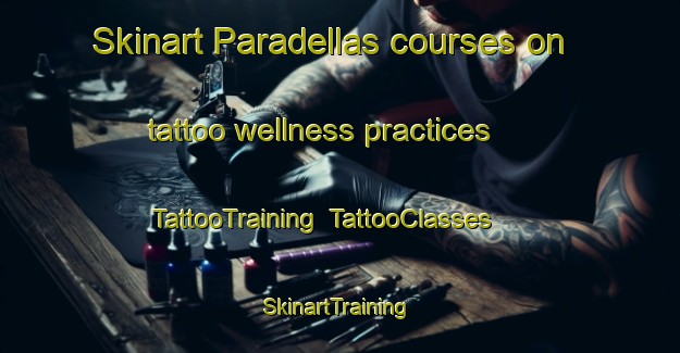 Skinart Paradellas courses on tattoo wellness practices | TattooTraining | TattooClasses | SkinartTraining-Spain