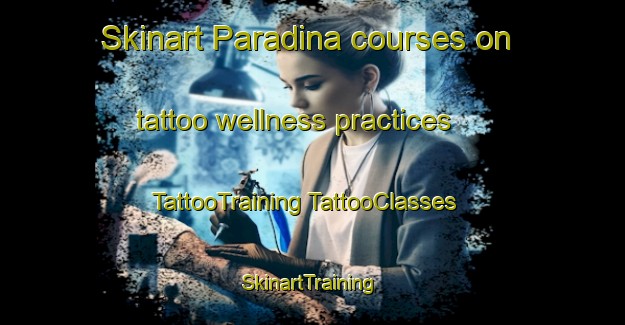 Skinart Paradina courses on tattoo wellness practices | #TattooTraining #TattooClasses #SkinartTraining-Spain