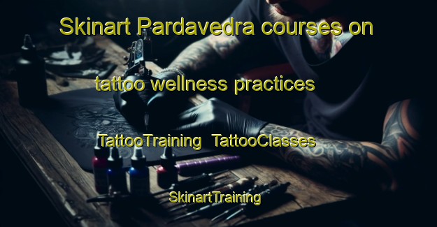 Skinart Pardavedra courses on tattoo wellness practices | TattooTraining | TattooClasses | SkinartTraining-Spain