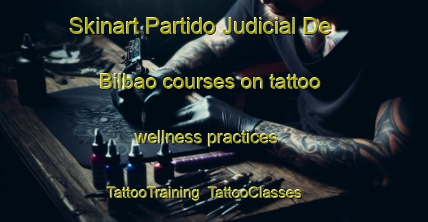 Skinart Partido Judicial De Bilbao courses on tattoo wellness practices | TattooTraining | TattooClasses | SkinartTraining-Spain